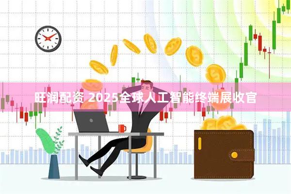 旺润配资 2025全球人工智能终端展收官