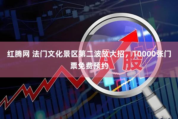 红腾网 法门文化景区第二波放大招,10000张门票免费预约